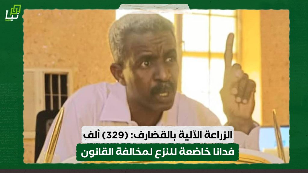 الزراعة الآلية بالقضارف: (329) ألف فدانا خاضعة للنزع لمخالفة القانون