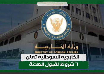 الخارجية السودانية تعلن ٦ شروط لقبول الهدنة