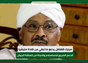مبارك الفاضل يدعو ما تبقي من قادة مليشيا الدعم السريع للاستسلام والنجاة من كماشة الجيش