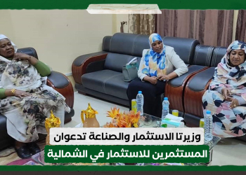 وزيرتا الاستثمار والصناعة تدعوان المستثمرين للاستثمار في الولاية الشمالية