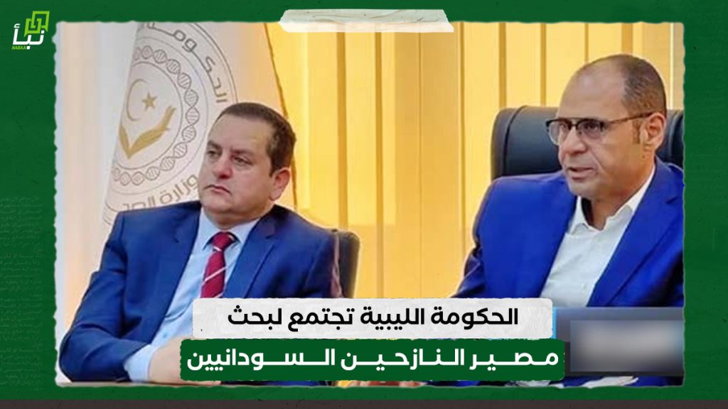الحكومة الليبية تجتمع لبحث مصير النازحين السودانيين 1 الحكومة الليبية تجتمع لبحث مصير النازحين السودانيين