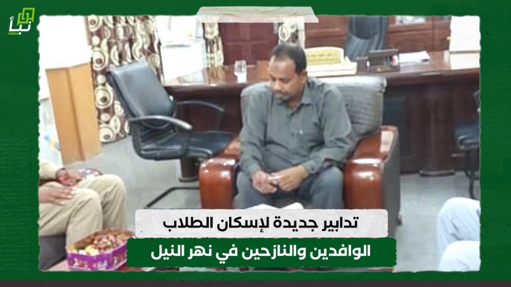تدابير جديدة لإسكان الطلاب الوافدين والنازحين في نهر النيل