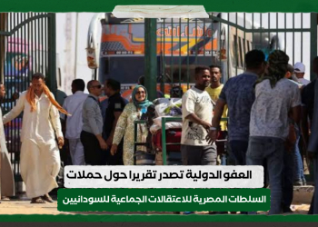 العفو الدولية تصدر تقريرا حول حملات السلطات المصرية للاعتقالات الجماعية للسودانيين والإعادة القسرية للاجئين
