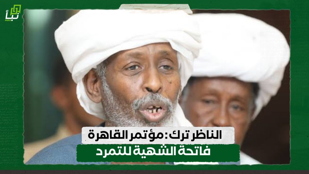 الناظر ترك : مؤتمر القاهرة فاتحة الشهية للتمرد 1 IMG 20240709 100559