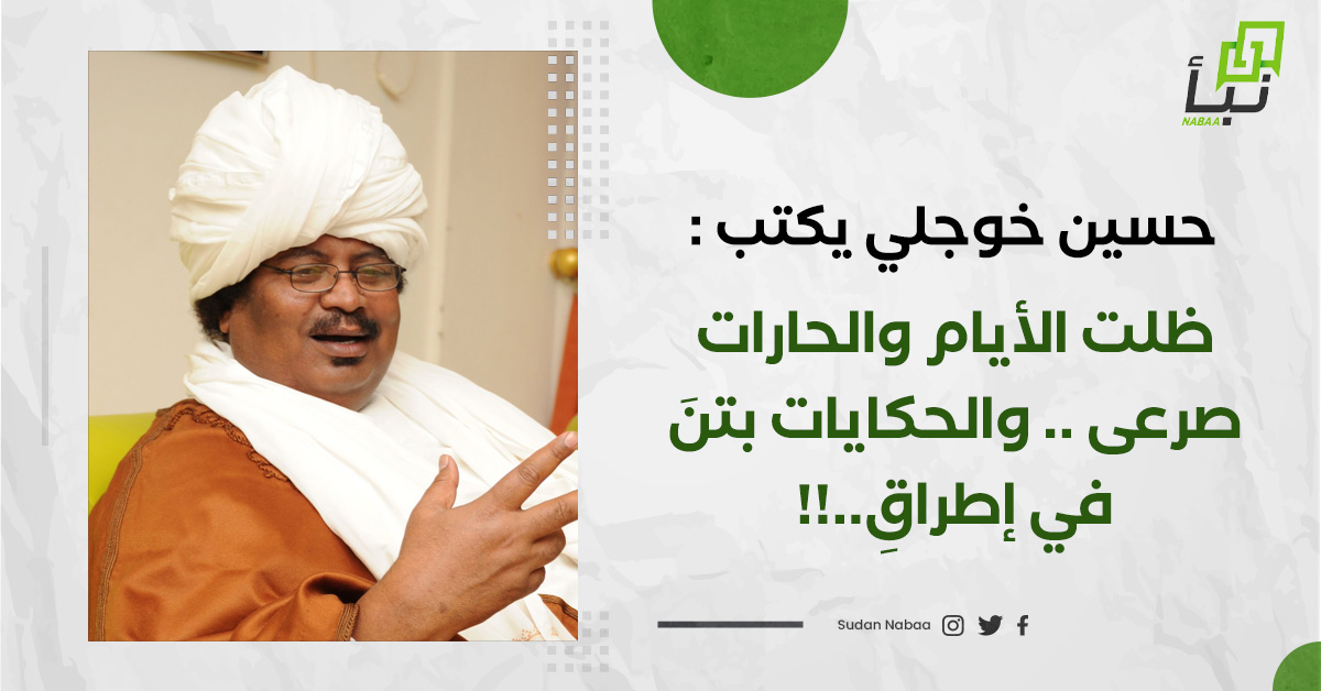 حسين خوجلي يكتب: ظلت الأيام والحارات صرعى .. والحكايات بتنَ في إطراقِ..!! 10 حسين خوجلي يكتب: ظلت الأيام والحارات صرعى .. والحكايات بتنَ في إطراقِ..!!