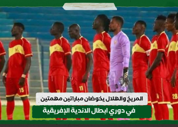 المريخ والهلال يخوضان مباراتين مهمتين في دوري ابطال الاندية الإفريقية