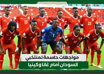 مواجهات حاسمة لمنتخبي السودان أمام غانا وكينيا