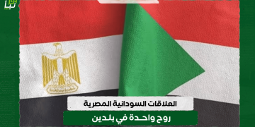 العلاقات السودانية المصرية…روح واحدة في بلدين