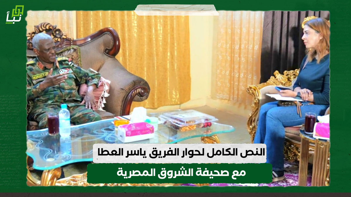 "نبأ السودان " … تورد النص الكامل لحوار الفريق أول ركن ياسر العطا مع صحيفة "الشروق المصرية" 10 “نبأ السودان ” … تورد النص الكامل لحوار الفريق أول ركن ياسر العطا مع صحيفة “الشروق المصرية”