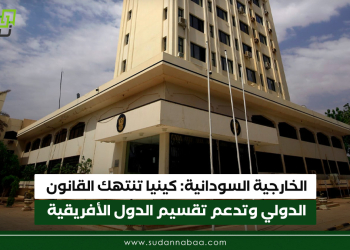 الخارجية السودانية: كينيا تنتهك القانون الدولي وتدعم تقسيم الدول الأفريقية