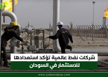 شركات نفط عالمية تؤكد استعدادها للاستثمار في السودان