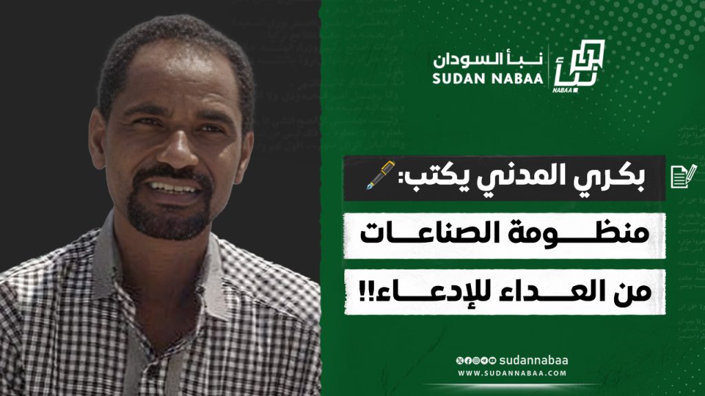 بكـري المدني يكتب 🖋️ منظــــــومة الصناعــــات من العـــــداء للإدعـــــاء