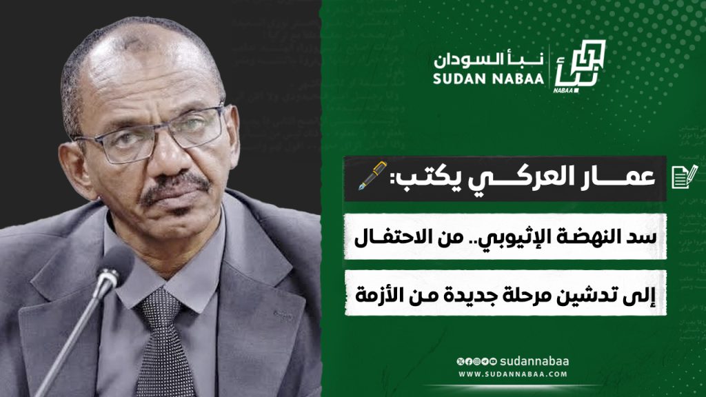 عمـــــار العركــــي يكتـب 🖋️ سد النهضـة الإثيوبي. من الاحتفــال إلى تدشين مرحلة جديدة مـن الأزمة