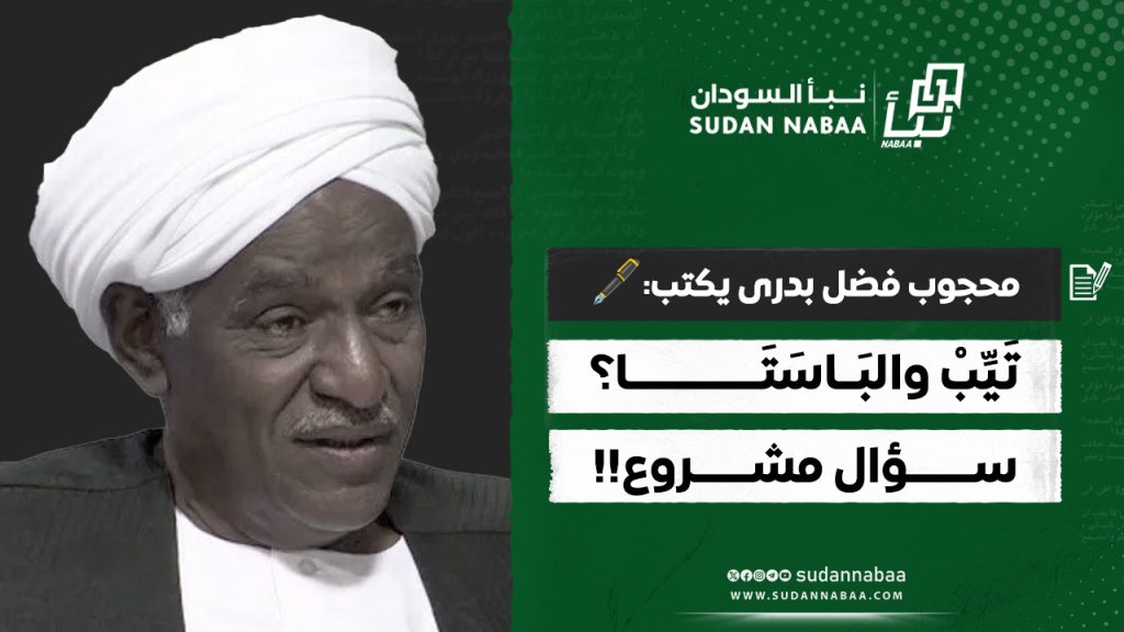 محجوب فضل بدرى يكتب 🖋️ تَيِّبْ والبَــاسَتَــــــــــــــا؟ ســـــــؤال مشــــــروع