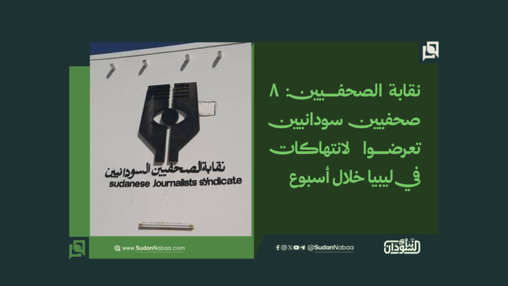 نقابة الصحفيين: 8 صحفيين سودانيين تعرضوا لانتهاكات في ليبيا خلال أسبوع 1 موقع2 3