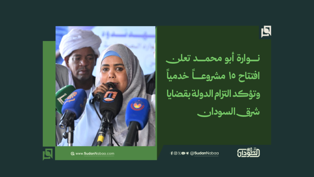 نوارة أبو محمد تعلن افتتاح 15 مشروعاً خدمياً وتؤكد التزام الدولة بقضايا شرق السودان 1 موقع3 6