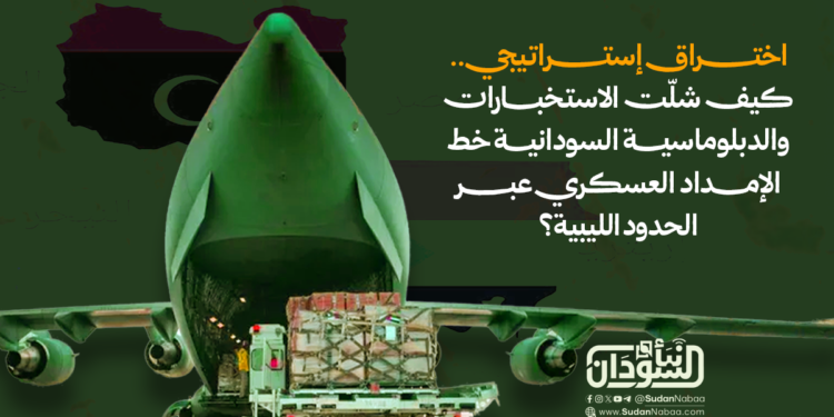 اختراق إستراتيجي.. كيف شلّت الاستخبارات والدبلوماسية السودانية خط الإمداد العسكري عبر الحدود الليبية؟