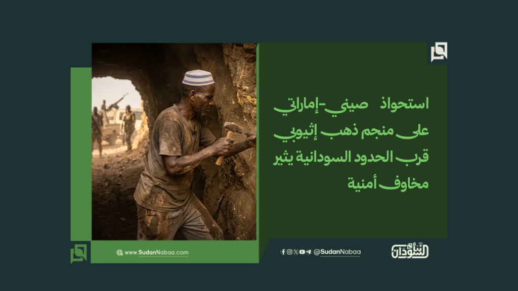 استحواذ صيني-إماراتي على منجم ذهب إثيوبي قرب الحدود السودانية يثير مخاوف أمنية 1 موقع4 1