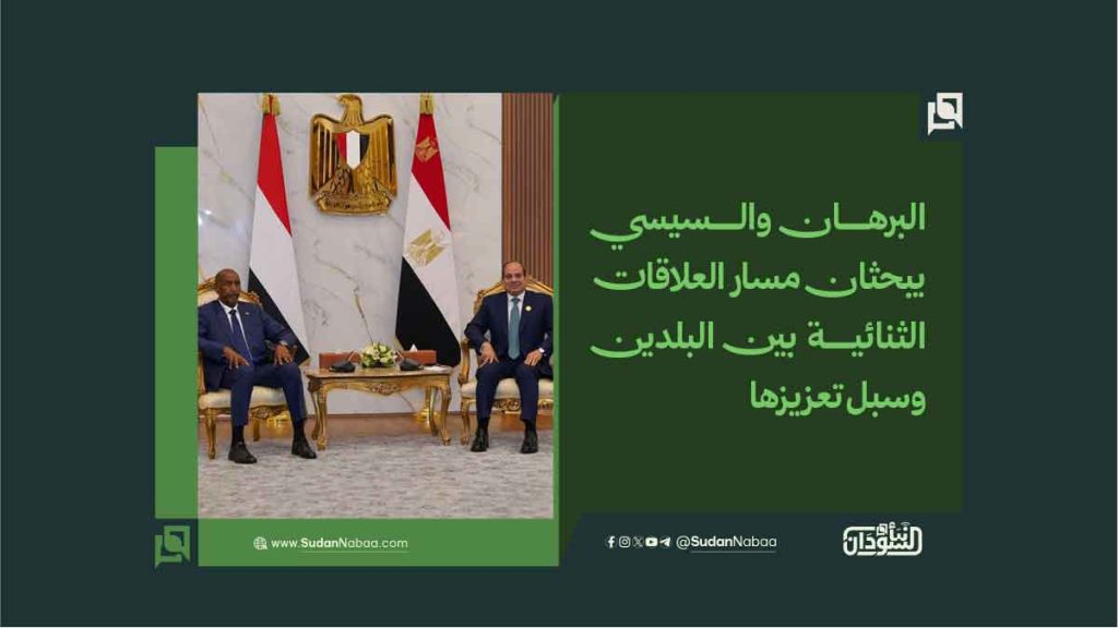 البرهان والسيسي يبحثان مسار العلاقات الثنائية بين البلدين وسبل تعزيزها