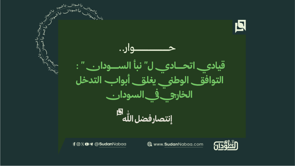 -قيادي اتحادي ل" نبأ السودان " : التوافق الوطني يغلق أبواب التدخل الخارجي في السودان 1 موقع1 13