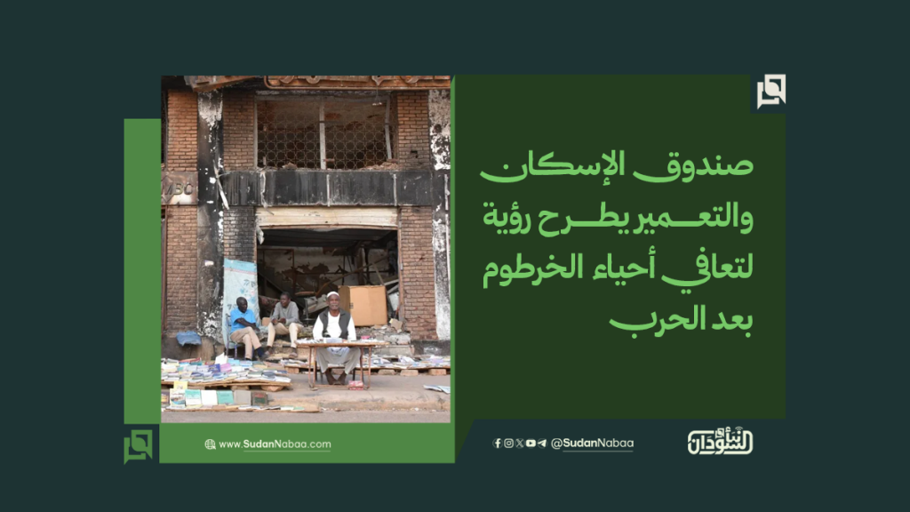 صندوق الإسكان والتعمير يطرح رؤية لتعافي أحياء الخرطوم بعد الحرب 1 موقع1 6