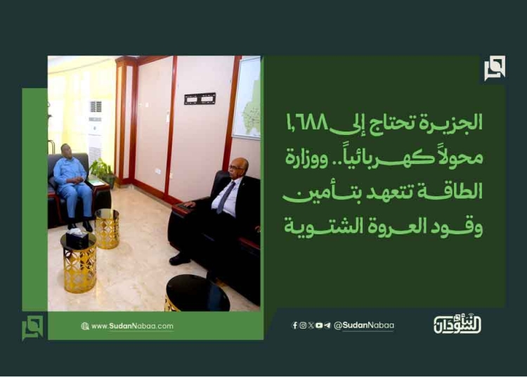 الجزيرة تحتاج إلى 1,688 محولاً كهربائياً.. ووزارة الطاقة تتعهد بتأمين وقود العروة الشتوية