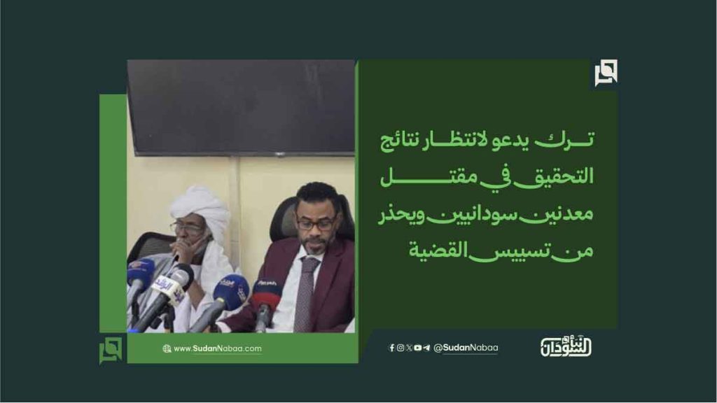 ترك يدعو لانتظار نتائج التحقيق في مقتل معدنين سودانيين ويحذر من تسييس القضية 1 22