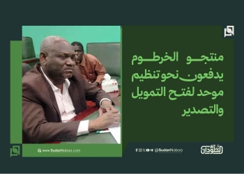 منتجو الخرطوم يدفعون نحو تنظيم موحد لفتح التمويل والتصدير